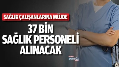 SAĞLIK &Ccedil;ALIŞANLARINA M&Uuml;JDE 37 BİN SAĞLIK PERSONELİ ALINACAK