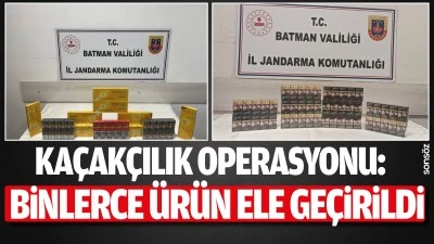 BATMAN&rsquo;DA KA&Ccedil;AK&Ccedil;ILIK OPERASYONU: BİNLERCE &Uuml;R&Uuml;N ELE GE&Ccedil;İRİLDİ