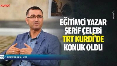Eğitimci Yazar Şerif &Ccedil;elebi TRT Kurd&icirc;&rsquo;de konuk oldu