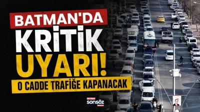 BATMAN&rsquo;DA KRİTİK UYARI! O CADDE TRAFİĞE KAPANACAK