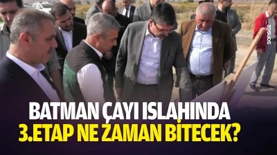 Batman &Ccedil;ayı Islahında 3.etap ne zaman bitecek?