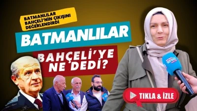 Batmanlılar Bah&ccedil;eli&rsquo;nin &ccedil;ıkışını değerlendirdi&nbsp;