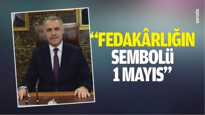 &ldquo;Fedak&acirc;rlığın sembol&uuml; 1 Mayıs&hellip;&rdquo;