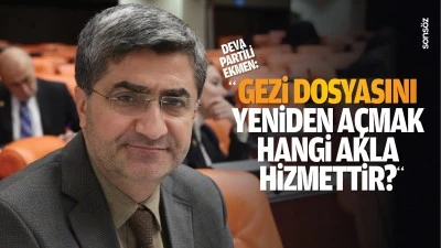 DEVA Partili Ekmen;&nbsp; &ldquo;Gezi dosyasını yeniden a&ccedil;mak hangi akla hizmettir?&rdquo;