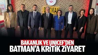 Bakanlık ve UNICEF&rsquo;den Batman&rsquo;a kritik ziyaret