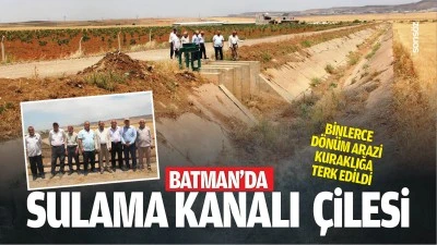 Batman'da sulama kanalı &ccedil;ilesi: &nbsp;Binlerce d&ouml;n&uuml;m arazi, kuraklığa terk edildi