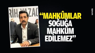 &ldquo;Mahk&ucirc;mlar soğuğa mahk&ucirc;m edilemez&rdquo;
