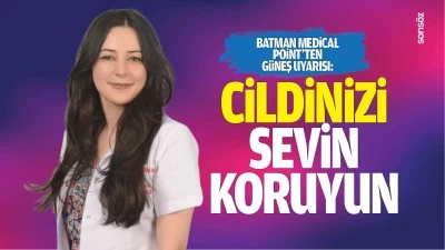 Batman Medical Point&rsquo;ten G&uuml;neş Uyarısı: &nbsp;&ldquo;Cildinizi sevin, koruyun&rdquo;