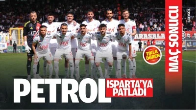 Petrol, Isparta&rsquo;ya patladı