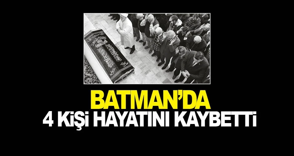 Batman'da 4 kişi hayatını kaybetti &nbsp;