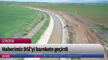 Haberimiz DSİ&rsquo;yi harekete ge&ccedil;irdi