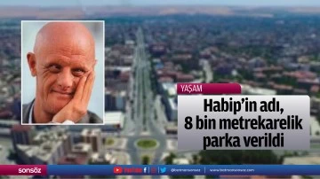 Habip&rsquo;in adı, 8 bin metrekarelik parka verildi