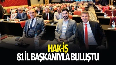 HAK-İŞ, 81 il başkanıyla buluştu
