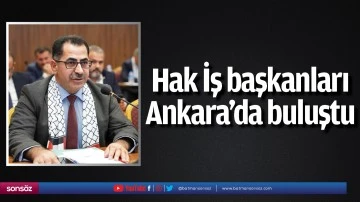 Hak İş başkanları Ankara’da buluştu