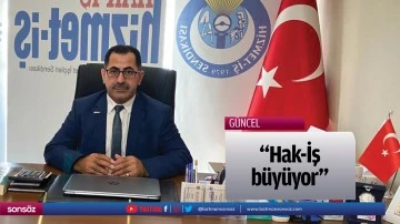 &ldquo;Hak-İş, b&uuml;y&uuml;yor&rdquo;