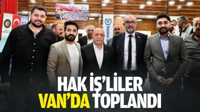 Hak İş&rsquo;liler Van&rsquo;da toplandı