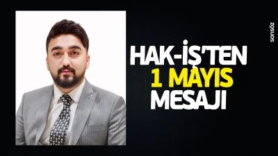 Hak-İş&rsquo;ten 1 Mayıs mesajı: &ldquo;Emek, adalet ve insanlık i&ccedil;in m&uuml;cadeleye devam&rdquo;