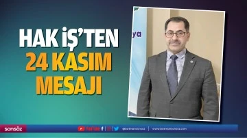 Hak İş&rsquo;ten 24 Kasım mesajı&hellip;
