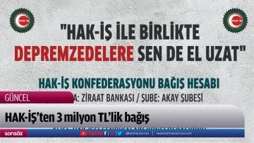 HAK-İŞ&rsquo;ten 3 milyon TL&rsquo;lik bağış