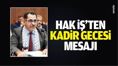 Hak İş&rsquo;ten Kadir Gecesi mesajı