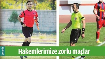 HAKEMLERİMİZE ZORLU MA&Ccedil;LAR