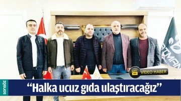 &ldquo;HALKA UCUZ GIDA ULAŞTIRACAĞIZ&rdquo;