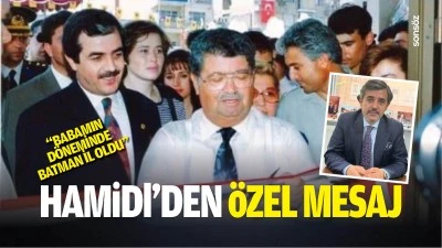 Hamidi&rsquo;den &ouml;zel mesaj; &ldquo;Babamın d&ouml;neminde Batman il oldu&rdquo;