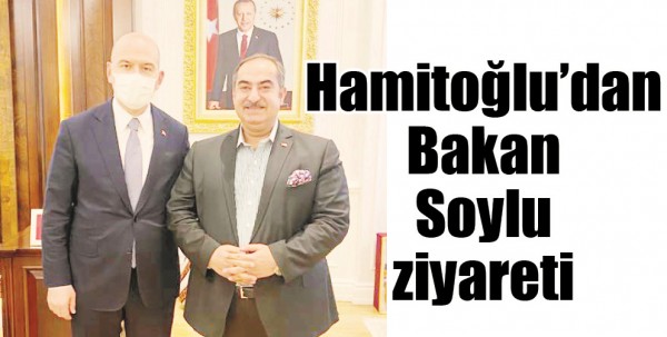 HAMİTOĞLU&rsquo;DAN BAKAN SOYLU ZİYARETİ