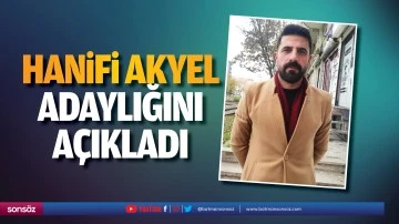 Hanifi Akyel, adaylığını a&ccedil;ıkladı