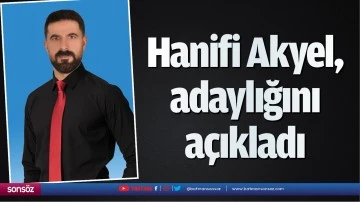 Hanifi Akyel, adaylığını a&ccedil;ıkladı 