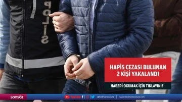 Hapis cezası bulunan 2 kişi yakalandı