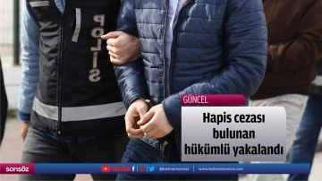 Hapis cezası bulunan h&uuml;k&uuml;ml&uuml; yakalandı