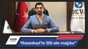 &ldquo;HASANKEYF&rsquo;TE 500 AİLE MAĞDUR&rdquo;