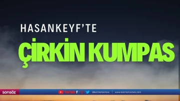 Hasankeyf&rsquo;te kumpas