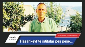 HASANKEYF&rsquo;TE İSTİFALAR PEŞ PEŞE&hellip;