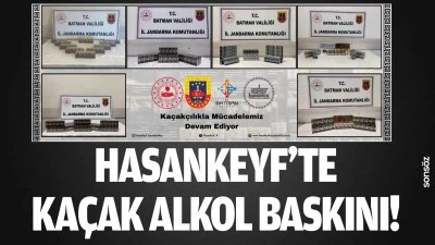 Hasankeyf&rsquo;te ka&ccedil;ak alkol baskını!