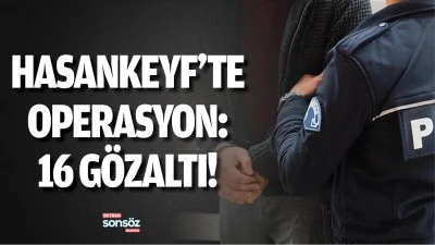 Hasankeyf&rsquo;te operasyon: 16 g&ouml;zaltı!