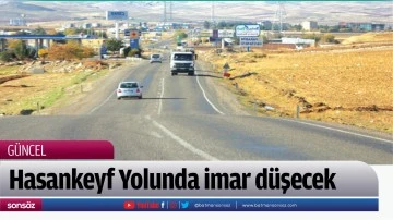 Hasankeyf Yolunda imar d&uuml;şecek