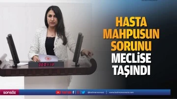 Hasta mahpusun sorunu meclise taşındı