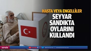 Hasta veya engelliler seyyar sandıkta oylarını kullandı