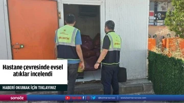 Hastane &ccedil;evresinde evsel atıklar incelendi
