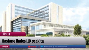 Hastane ihalesi 19 ocak&rsquo;ta