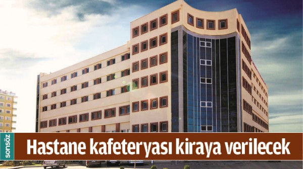 HASTANE KAFETERYASI KİRAYA VERİLECEK