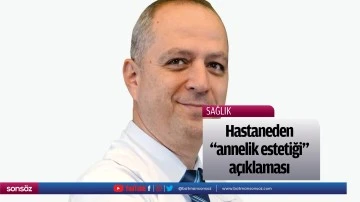 Hastaneden "annelik estetiği" a&ccedil;ıklaması