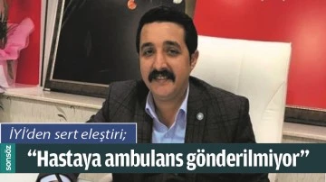 &ldquo;HASTAYA AMBULANS G&Ouml;NDERİLMİYOR&rdquo;