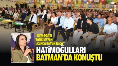 Hatimoğulları, Batman&rsquo;da konuştu; &ldquo;DEM Parti, T&uuml;rkiye&rsquo;nin &uuml;&ccedil;&uuml;nc&uuml; b&uuml;y&uuml;k g&uuml;c&uuml;&hellip;&rdquo;