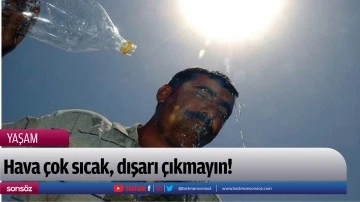 Hava &ccedil;ok sıcak, dışarı &ccedil;ıkmayın!