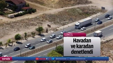 Havadan ve karadan denetlendi