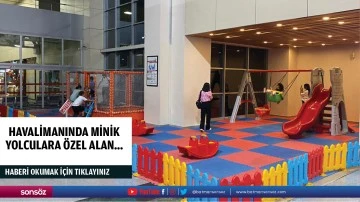 Havalimanında minik yolculara &ouml;zel alan&hellip;