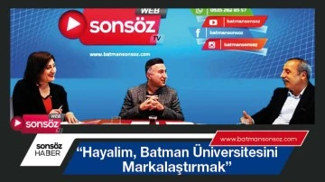 &ldquo;Hayalim, Batman &Uuml;niversitesini Markalaştırmak&rdquo;